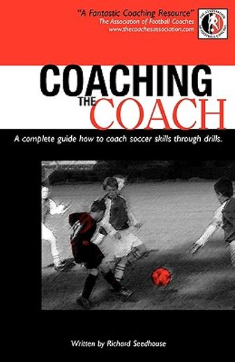 coaching the coach - a complete guide how to coach soccer skills through dr (en Inglés)