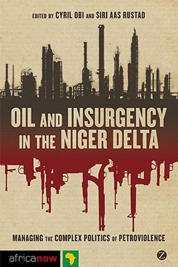 oil and insurgency in the niger delta,managing the complex politics of petroviolence