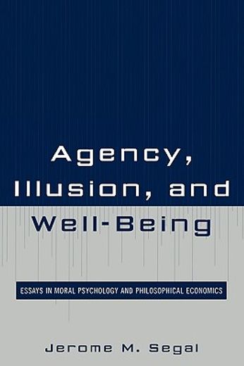 agency, illusion, and well-being,essays in moral psychology and philosophical economics