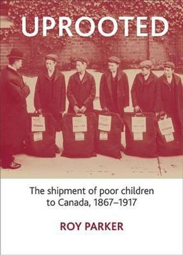 uprooted,the shipment of poor children to canada, 1867-1917