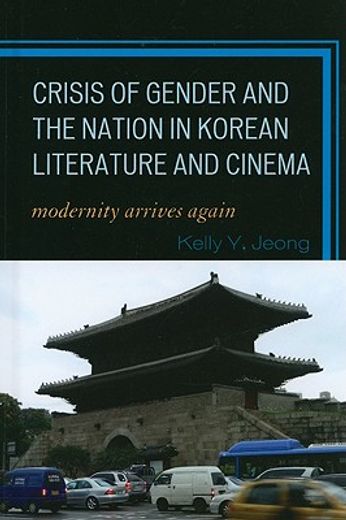 crisis of gender and the nation in korean literature and cinema,modernity arrives again