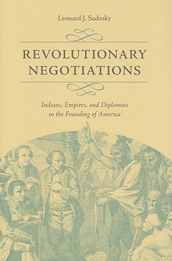 revolutionary negotiations,indians, empires, and diplomats in the founding of america