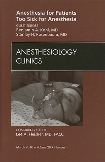 Anesthesia for Patients Too Sick for Anesthesia, an Issue of Anesthesiology Clinics: Volume 28-1 (en Inglés)