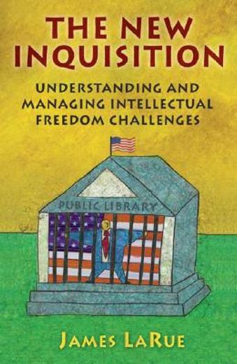the new inquisition,understanding and managing intellectual freedom challenges (en Inglés)