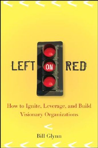 left on red,how to ignite, leverage and build visionary organizations