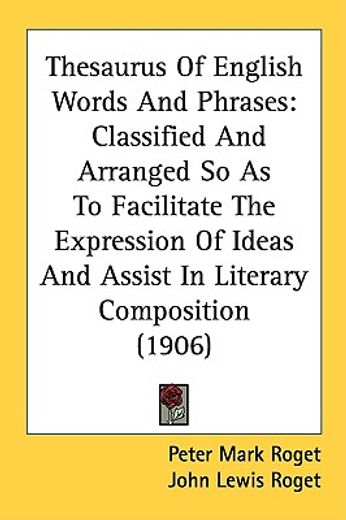 thesaurus of english words and phrases,classified and arranged so as to facilitate the expression of ideas and assist in literary compositi