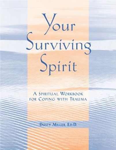 your surviving spirit: a spiritual workbook for coping with trauma (en Inglés)