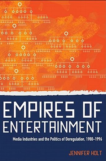 empires of entertainment,media industries and the politics of deregulation, 1980-1996