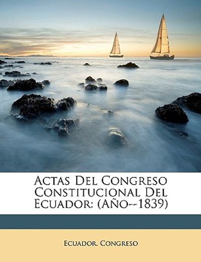 actas del congreso constitucional del ecuador: ao--1839