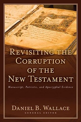 Revisiting the Corruption of the New Testament: Manuscript, Patristic, and Apocryphal Evidence (Paperback or Softback) (en Inglés)