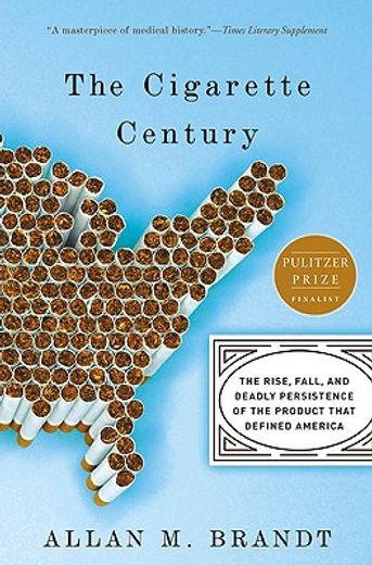 the cigarette century,the rise, fall, and deadly persistence of the product that defined america