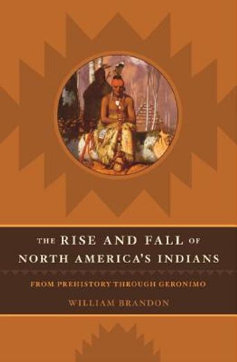 the rise and fall of north america´s indians,from prehistory through geronimo