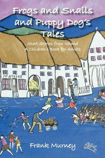 frogs and snails and puppy dog`s tales,short stories from ireland a children`s book for adults