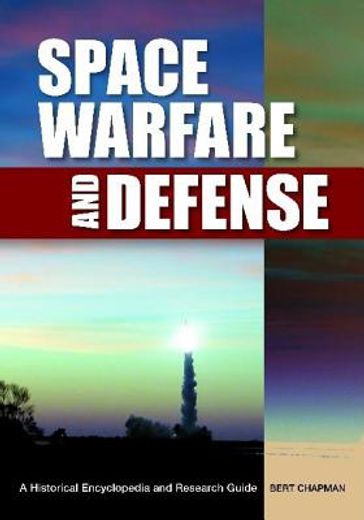 space warfare and defense,a historical encyclopedia and research guide