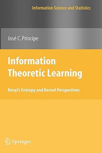 Information Theoretic Learning: Renyi's Entropy and Kernel Perspectives (en Inglés)