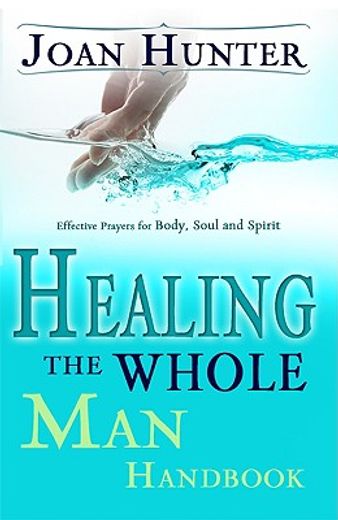 healing the whole man handbook,effective prayers for the body, soul, and spirit