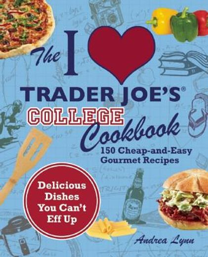 i love trader joe`s college cookbook,150 cheap-and-easy gourmet recipes (en Inglés)