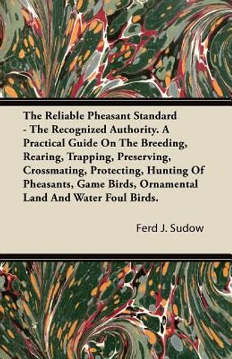 the reliable pheasant standard,the recognized authority. a practical guide on the breeding, rearing, trapping, preserving, crossmat