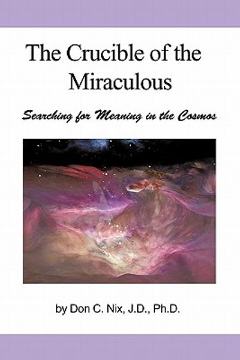 the crucible of the miraculous,searching for meaning in the cosmos