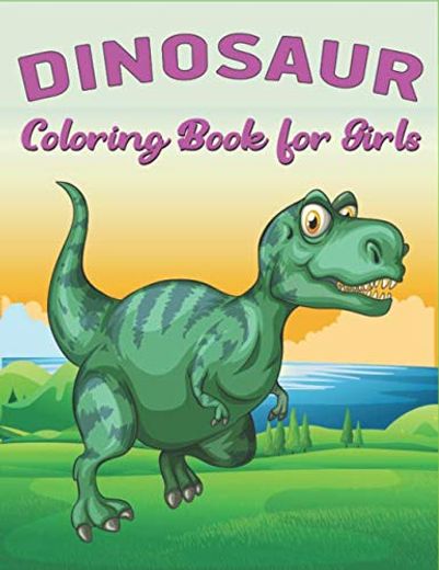 Dinosaur Coloring Book for Girls: A Fantastic Dinosaur Coloring Activity Book, Great Gift for Girls, Toddlers & Preschoolers, Amazing Motor Skill Book for Girls