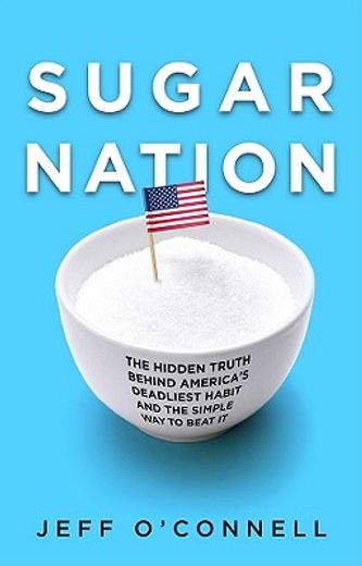 sugar nation,the hidden truth behind america`s deadliest habit and the simple way to beat it (en Inglés)