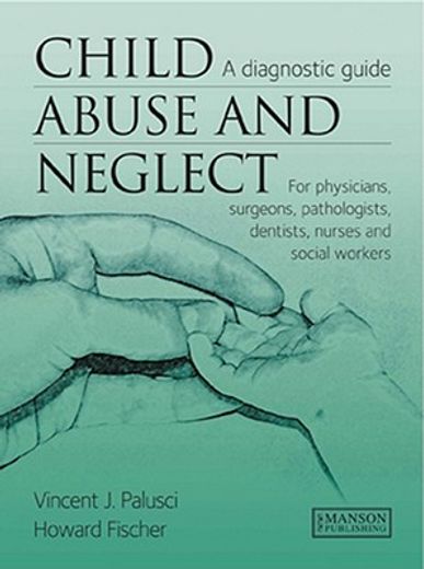 Child Abuse & Neglect: A Diagnostic Guide for Physicians, Surgeons, Pathologists, Dentists, Nurses and Social Workers (en Inglés)