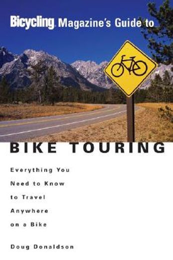 bicycling magazine´s guide to bike touring,everything you need to know to travel anywhere on a bike