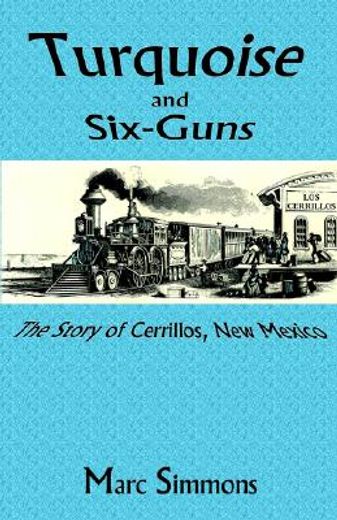 turquoise and six-guns,the story of cerrillos, new mexico