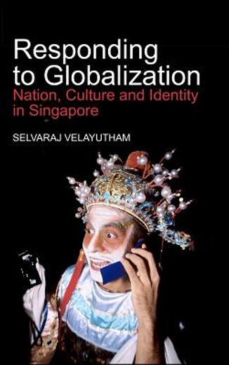 responding to globalization,nation, culture and identity in singapore