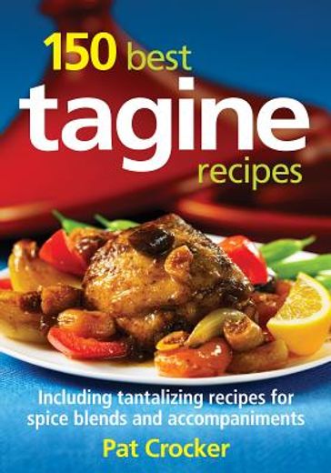 150 best tagine recipes,including tantalizing recipes for spice blends and accompaniments