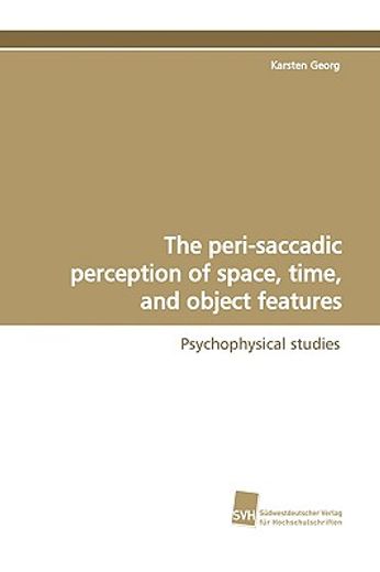 the peri-saccadic perception of space, time, and object features (en Inglés)