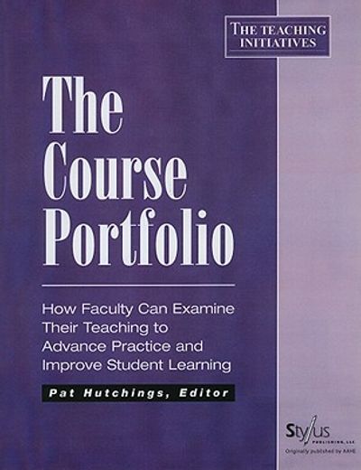 the course portfolio,how faculty can examine their teaching to advance practice and improve student learning