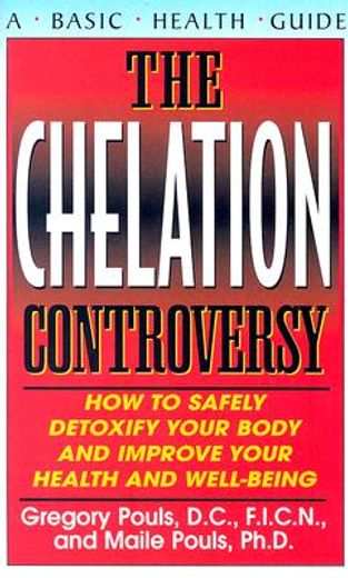 the chelation controversy,how to safely detoxify your body and improve your health and well-being (in English)