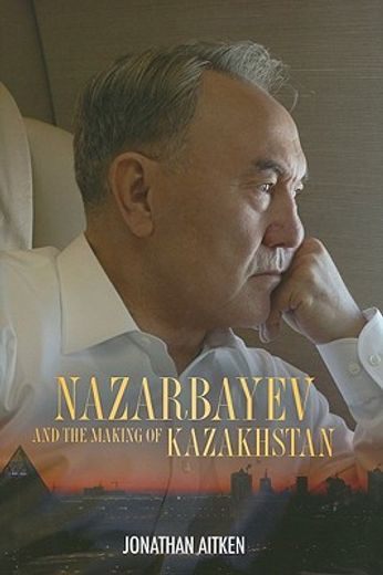 nazarbayev and the making of kazakhstan,from communism to capitalism (in English)