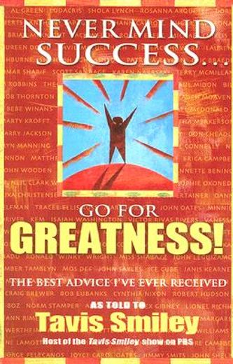 never mind success...go for greatness!,the best advice i´ve ever received (in English)