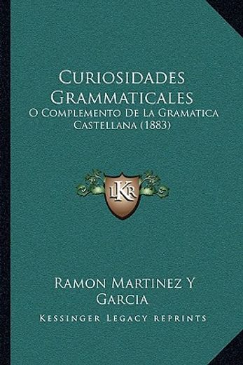 curiosidades grammaticales: o complemento de la gramatica castellana (1883)