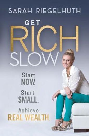 Get Rich Slow: Start Now, Start Small to Achieve Real Wealth (en Inglés)