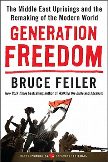 generation freedom,the middle east uprisings and the remaking of the modern world
