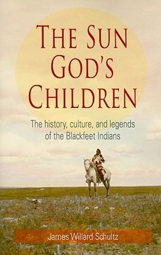 the sun god ` s children: the history, culture, and legends of the blackfeet indians (en Inglés)