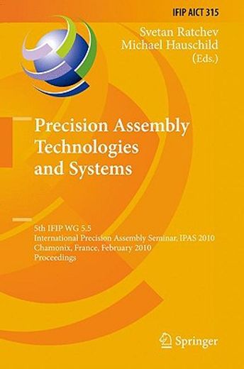 precision assembly technologies and systems,5th ifip wg 5.5 international precision assembly seminar, ipas 2010, chamonix, france, february 14-1