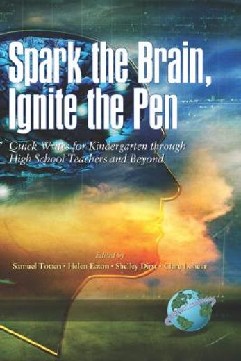 spark the brain, ignite the pen,quick writes for kindergarten through high school teachers and beyond