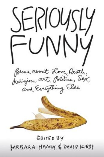 seriously funny,poems about love, death, religion, art, politics, sex, and everything else