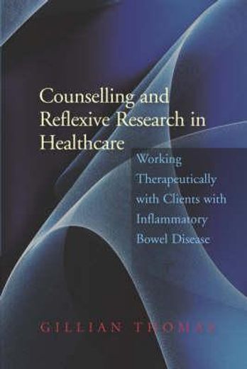 Counselling and Reflexive Research in Healthcare: Working Therapeutically with Clients with Inflammatory Bowel Disease (en Inglés)
