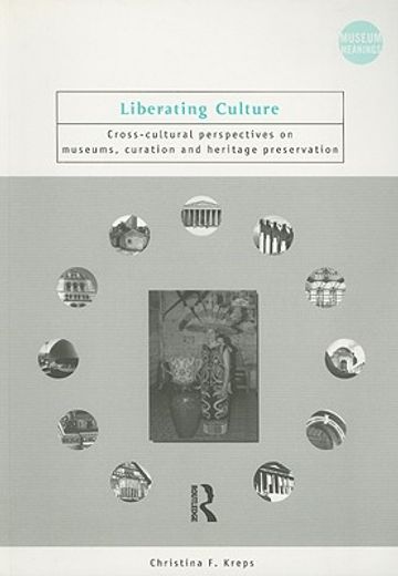 liberating culture,cross-cultural perspectives on museums, curation, and heritage preservation