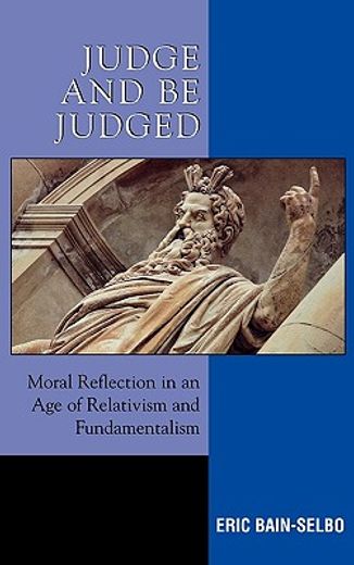 judge or be judged,moral reflection in an age of relativism and fundamentalism