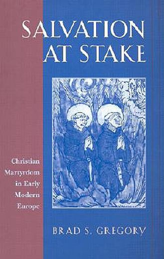 salvation at stake,christian martyrdom in early modern europe