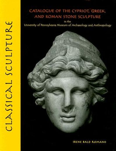 classical sculpture,catalogue of the cypriot, greek, and roman stone sculpture in the university of pennsylvania museum