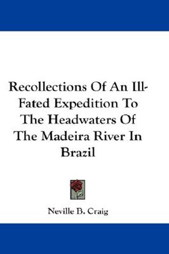 recollections of an ill-fated expedition to the headwaters of the madeira river in brazil