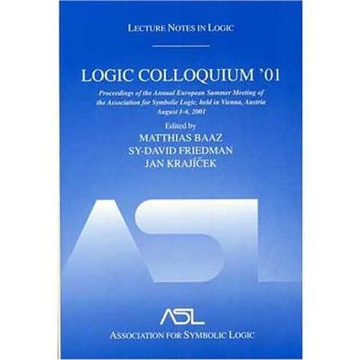 Logic Colloquium '01: Proceedings of the Annual European Summer Meeting of the Association for Symbolic Logic, Held in Vienna, Austria, Augu (en Inglés)