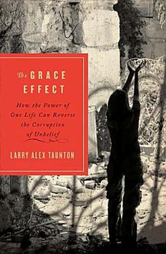 the grace effect,how the power of one life can reverse the corruption of unbelief